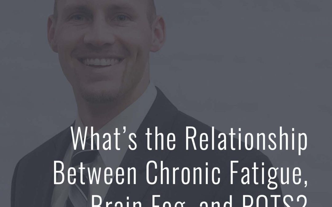 What’s the Relationship Between Chronic Fatigue, Brain Fog, and POTS?