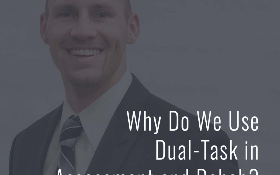 Why Do We Use Dual-Task in Assessment and Rehab?