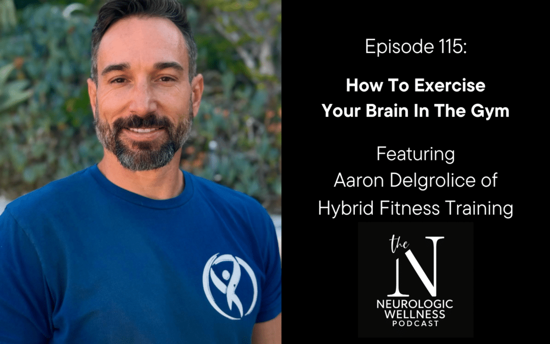 Episode 115: How To Exercise Your Brain In The Gym with Aaron Delgrolice of Hybrid Fitness Training