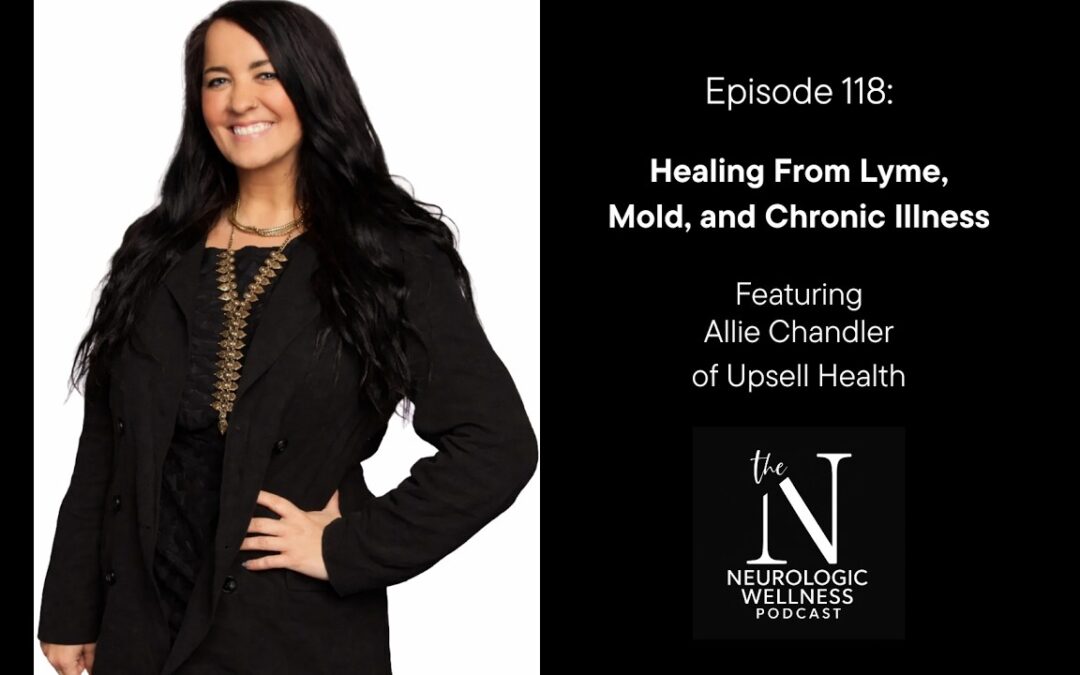 Episode 118: Healing From Lyme, Mold, and Chronic Illness with Allie Chandler