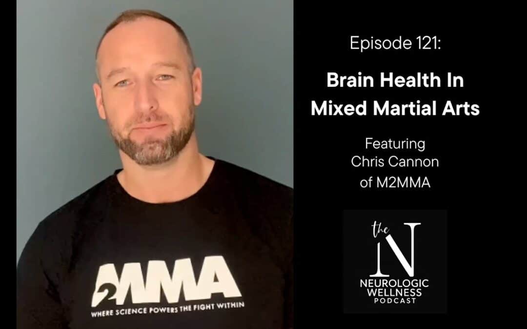 Episode 121: Brain Health In Mixed Martial Arts with Chris Cannon of M2MMA