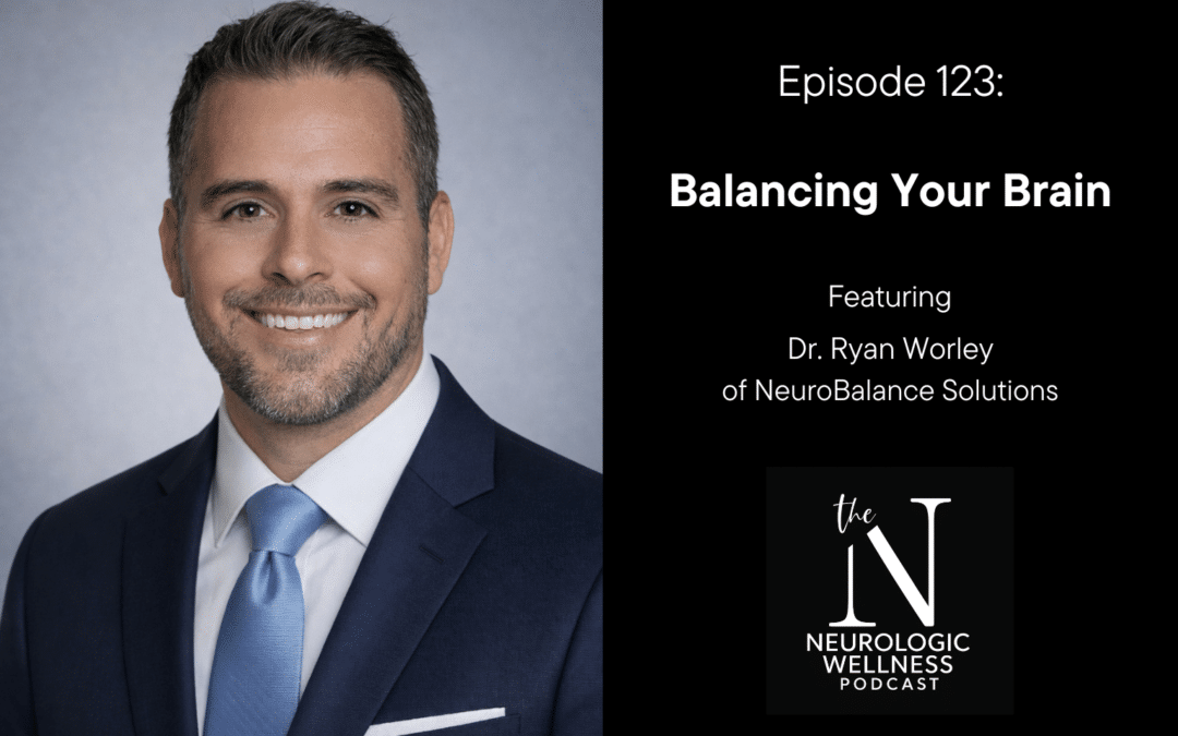 Episode 123: Balancing Your Brain With Dr. Ryan Worley of NeuroBalance Solutions